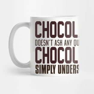 Chocolate Doesn't Ask Any Questions. Chocolate Simply Understands. Mug